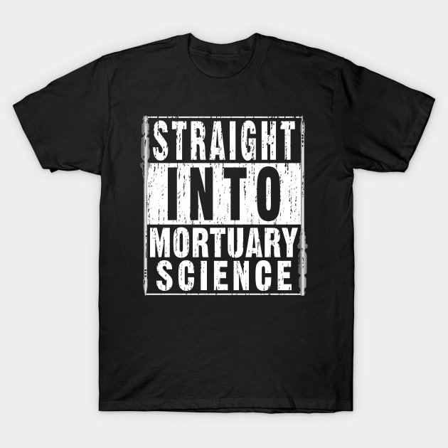Straight Into Mortuary Science Future Mortician T-Shirt by Graveyard Gossip
